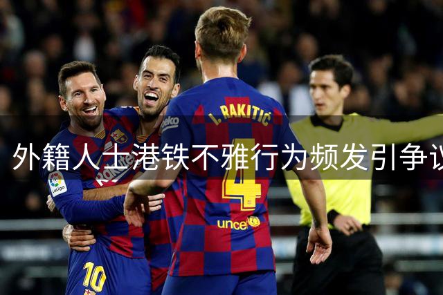 外籍人士港铁不雅行为频发引争议 公众质疑执法公平性