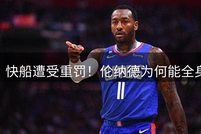 快船遭受重罚！伦纳德为何能全身而退？解析阴阳合同争议